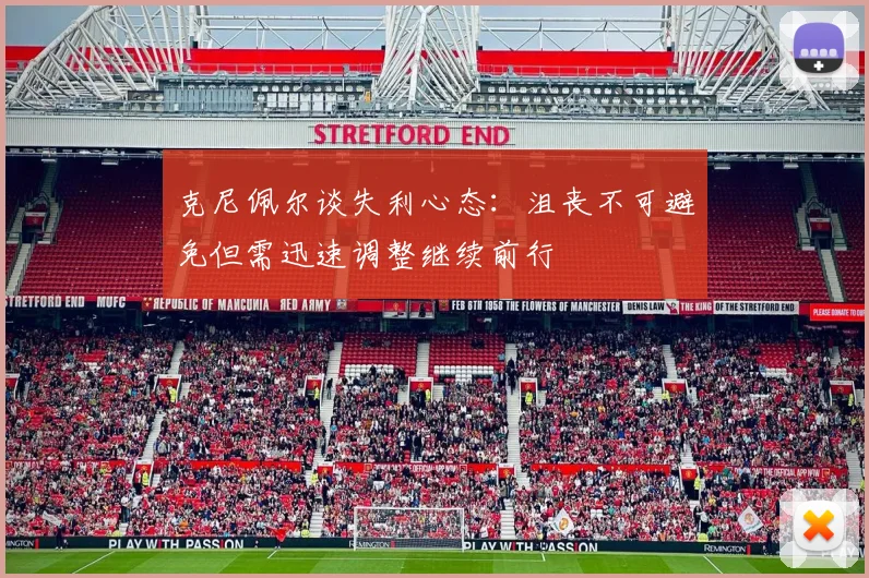 克尼佩尔谈失利心态：沮丧不可避免但需迅速调整继续前行