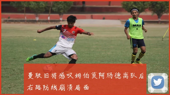 曼联旧将感叹姆伯莫阿玛德离队后右路防线崩溃局面