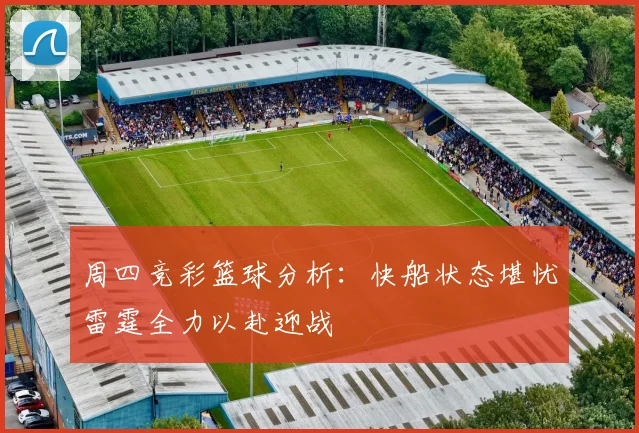 周四竞彩篮球分析：快船状态堪忧雷霆全力以赴迎战